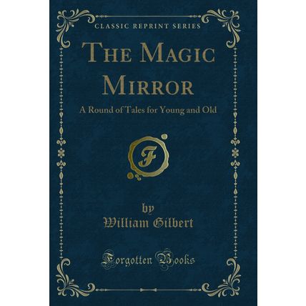 The Magic Mirror: A Round of Tales for Young and Old (Classic Reprint)