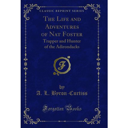 The Life and Adventures of Nat Foster: Trapper and Hunter of the Adirondacks