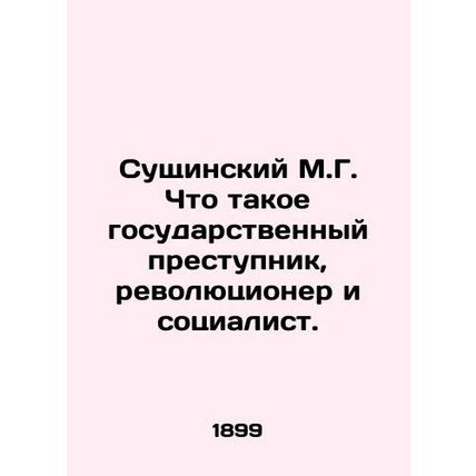 Sushchinsky M.G. What is a state criminal, revolutionary, and socialist? In Russ