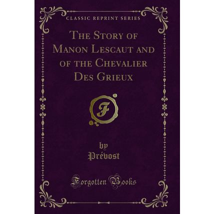 The Story of Manon Lescaut and of the Chevalier Des Grieux (Classic Reprint)