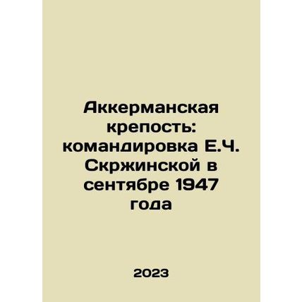 Akkerman Fortress: E.C. Skrzynskayas mission in September 1947 In Russian /Akk