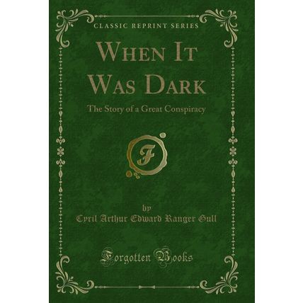 When It Was Dark: The Story of a Great Conspiracy (Classic Reprint)
