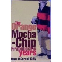 The Orange Mocha-Chip Frappuccino Years by Ross O'Carroll Kelly