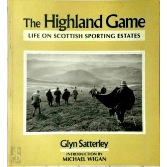The Highland Game - Life on Highland Sporting Estates by Glyn Satterley