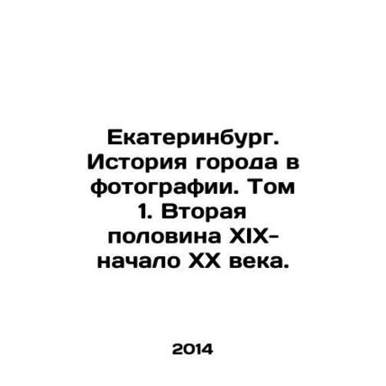 Yekaterinburg: The History of the City in Photography. Volume 1. The Second Ha