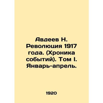 Avdeev N. Revolution of 1917. (Chronicle of events). Volume I. January-April./A