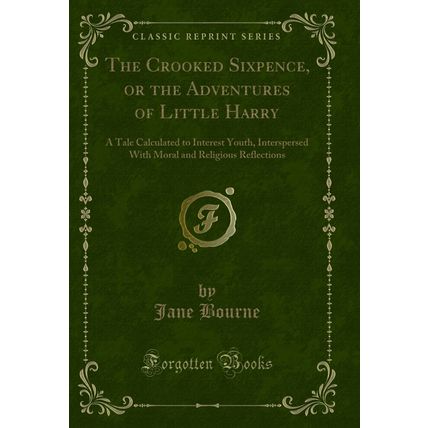 The Crooked Sixpence, or the Adventures of Little Harry (Classic Reprint)