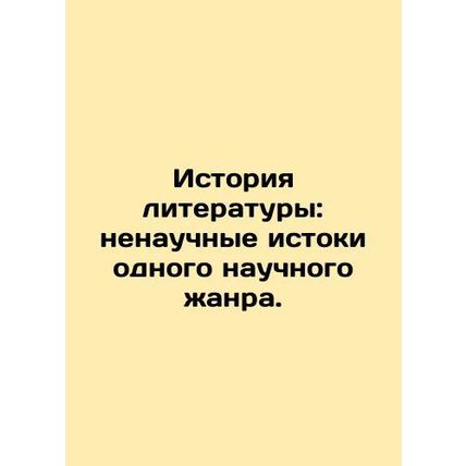 History of Literature: The Unscientific Origins of a Scientific Genre. In Russia