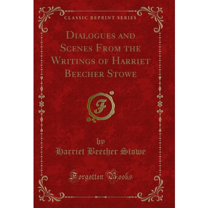 Dialogues and Scenes From the Writings of Harriet Beecher Stowe