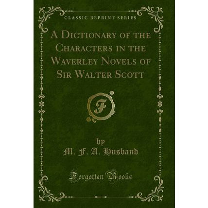 A Dictionary of the Characters in the Waverley Novels of Sir Walter Scott