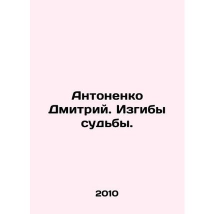 Antonenko Dmitry. Bends of fate. In Russian /Antonenko Dmitriy. Izgiby sud'by.