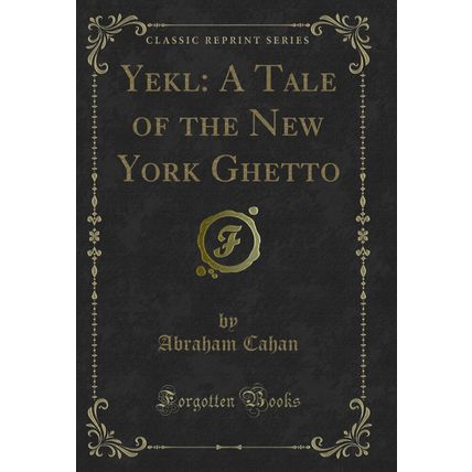 Yekl: A Tale of the New York Ghetto (Classic Reprint)