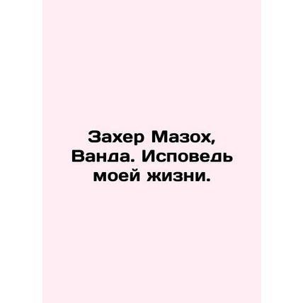 Zaher Masoch, Wanda. Confession of My Life. In Russian (ask us if in doubt)/Zakh