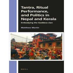 Tantra, Ritual Performance, And Politics In Nepal And Kerala: Embodying The Godd