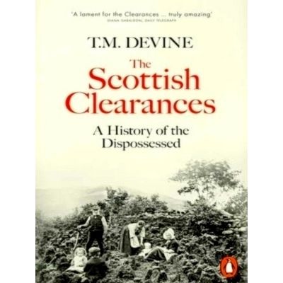 The Scottish Clearances - A History of the Dispossessed, 1600-1900 by T.M. Devin