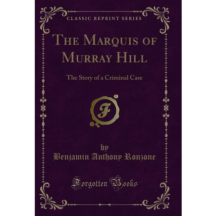 The Marquis of Murray Hill: The Story of a Criminal Case (Classic Reprint)
