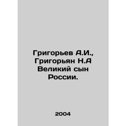Grigoryev A.I., Grigoryan N.A Great Son of Russia. In Russian /Grigorev A.I.,