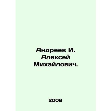 Andreev I. Alexey Mikhailovich. In Russian /Andreev I. Aleksey Mikhaylovich.