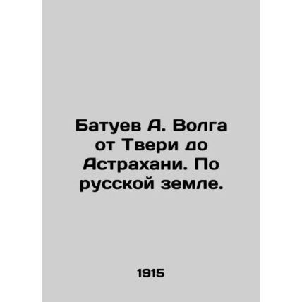 A. Volga Batuev from Tver to Astrakhan. On Russian soil.