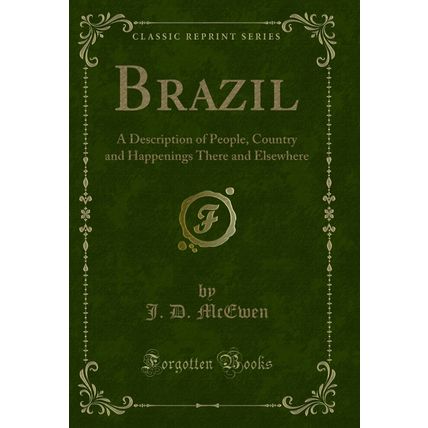 Brazil: A Description of People, Country and Happenings There and Elsewhere