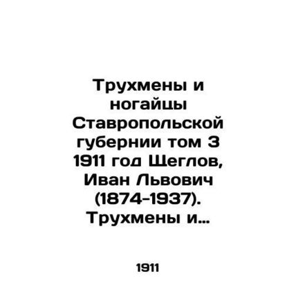 Trukhmen and Nogais of Stavropol Governorate Volume 3 1911, Shcheglov, Ivan Lvo