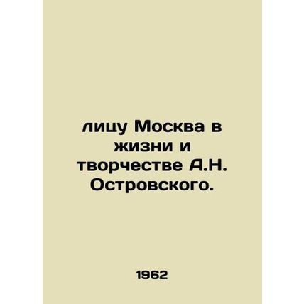 The face of Moscow in the life and work of A.N. Ostrovsky./litsu Moskva v zhizn