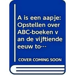 A Is Een Aapje: Opstellen Over Abc-Boeken Van De Vijftiende Eeuw Tot Heden