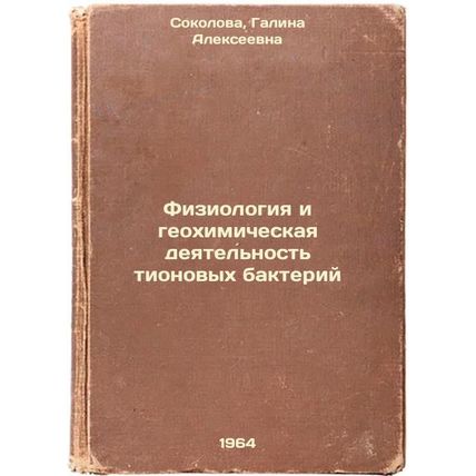 Fiziologiya i geokhimicheskaya deyatel'nost' tionovykh bakteriy. In Russian /...