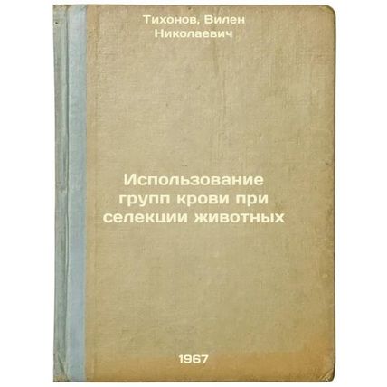 Ispol'zovanie grupp krovi pri selektsii zhivotnykh. In Russian /Use of blood ...