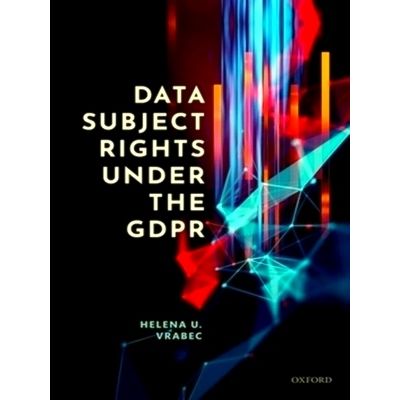 Data Subject Rights Under the Gdpr by Helena U. Data Protection Expert Vrabec