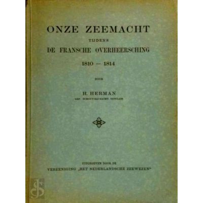 Onze Zeemacht Tijdens de Fransche Overheersching 1810-1814 by Herman Herman