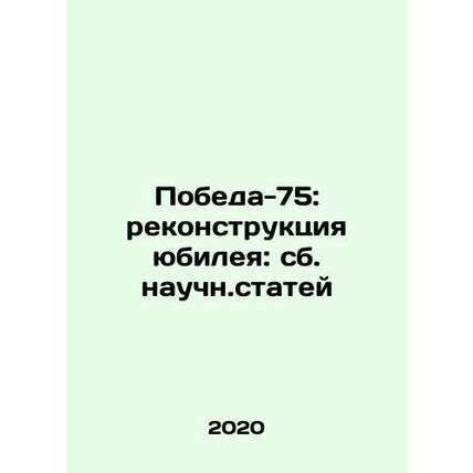 Victory-75: Reconstruction of the Jubilee: A collection of scientific articles