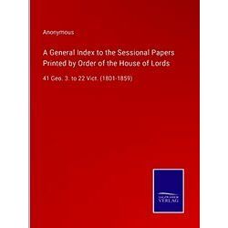 A General Index to the Sessional Papers Printed by Order of the House of Lords