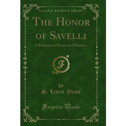 The Honor of Savelli: A Romance of Rome and Florence (Classic Reprint)