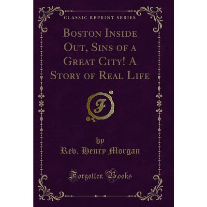 Boston Inside Out, Sins of a Great City! A Story of Real Life (Classic Reprint)