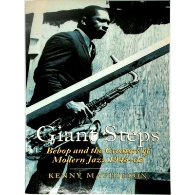 Giant Steps - Bebop And The Creators Of Modern Jazz, 1945-65 by Kenny Mathieson