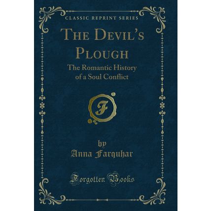 The Devil's Plough: The Romantic History of a Soul Conflict (Classic Reprint)