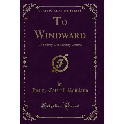 To Windward: The Story of a Stormy Course (Classic Reprint)
