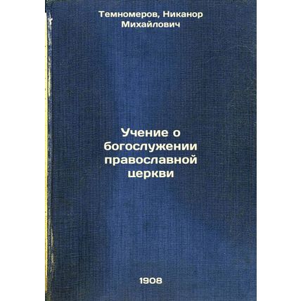 Uchenie o bogosluzhenii pravoslavnoy tserkvi. In Russian /The doctrine of the...