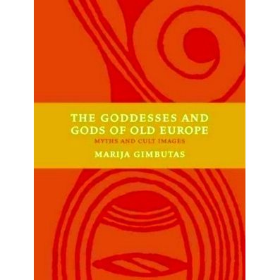The Goddesses and Gods of Old Europe - 6500-3500 BC Myths and Cult Images by Mar