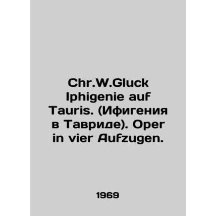 Chr.W.Gluck Iphigenie auf Tauris. Oper in vier Aufzugen. In Russian /Chr.W.Gluc