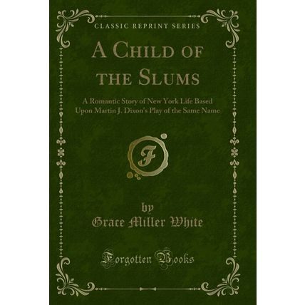 A Child of the Slums: A Romantic Story of New York Life Based Upon Martin J