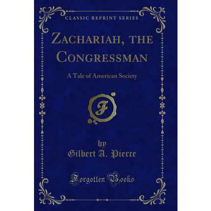 Zachariah, the Congressman: A Tale of American Society (Classic Reprint)