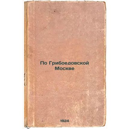 Po Griboedovskoy Moskve. In Russian /By Griboyedov Moscow