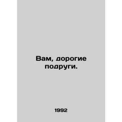 You, dear friends. In Russian /Vam, dorogie podrugi.