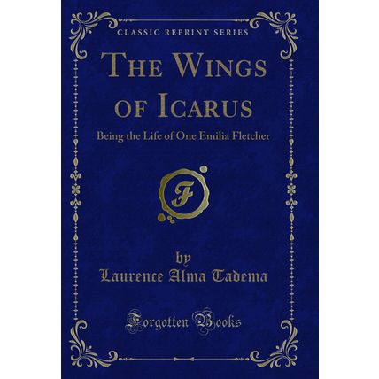 The Wings of Icarus: Being the Life of One Emilia Fletcher (Classic Reprint)