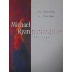 Michael Ryan Between Living And Dreaming 1982-1994