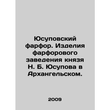 Yusupov porcelain. Products of Prince N. B. Yusupovs porcelain establishment i