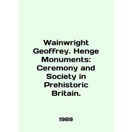 Wainwright Geoffrey. Henge Monuments: Ceremony and Society in Prehistoric Brit