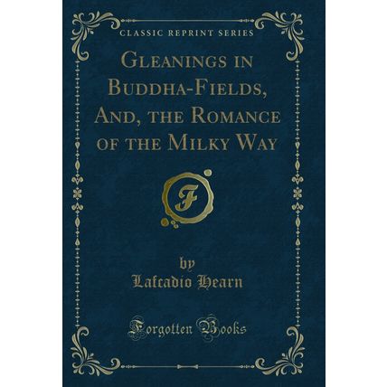 Gleanings in Buddha-Fields, And, the Romance of the Milky Way (Classic Reprint)